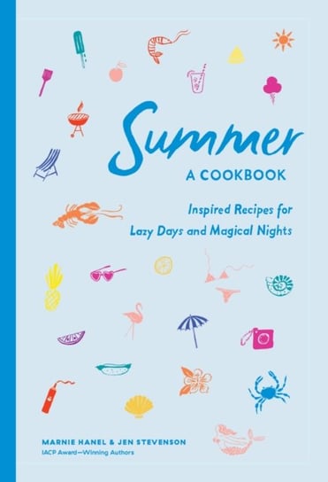 Summer: A Cookbook: Inspired Recipes for Lazy Days and Magical Nights Marnie Hanel, Jen Stevenson