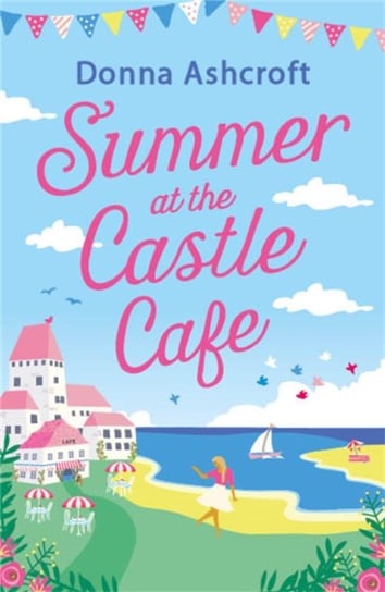 Summer at the Castle Cafe: An utterly perfect feel good romantic comedy Donna Ashcroft