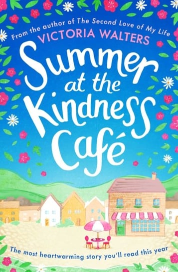Summer at the Kindness Cafe: The heartwarming, feel-good read of the year Victoria Walters