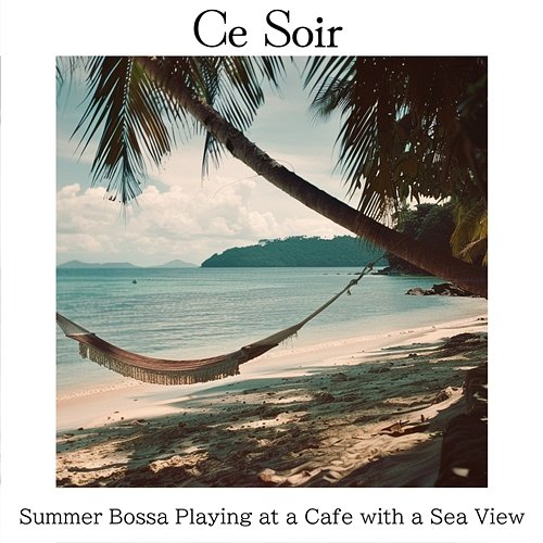 Summer Bossa Playing at a Cafe with a Sea View Ce Soir