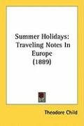 Summer Holidays: Traveling Notes in Europe (1889) Child Theodore