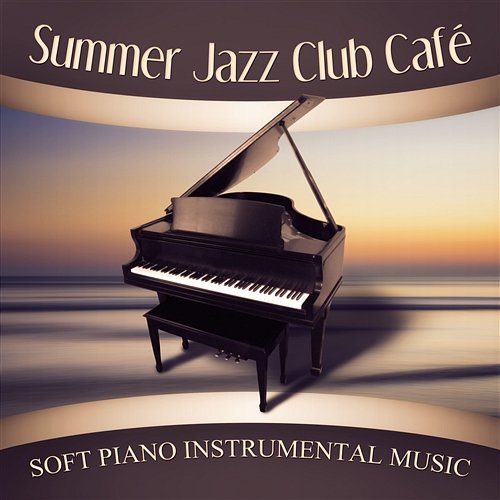 Summer Jazz Club Café: Soft Piano Instrumental Music, Romantic Piano Sound, Easy Listening Cafe Bar Collection, Soothing, Sensual Date Music Classical Romantic Piano Music Society