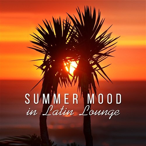 Summer Mood in Latin Lounge – Relax del Mar, Hot Party Lounge, Latin Guitar, Music for Salsa, Bachata, Merengue Bossa Nova Lounge Club, World Hill Latino Band
