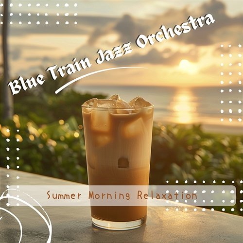 Summer Morning Relaxation Blue Train Jazz Orchestra