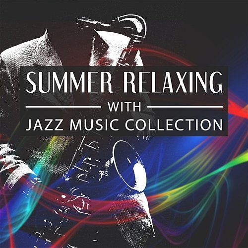 Summer Relaxing with Jazz Music Collection: Smooth Jazz Instrumental Sounds, Deep Relaxation, Night Soothing Saxophone, Piano and Trumpet, Easy Listening, Dinner Party Time Amazing Chill Out Jazz Paradise