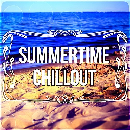 Summertime Chillout – The Best Relaxing Music for Beach Party Time, Cocktail Bar, Background Music Beach House Chillout Music Academy