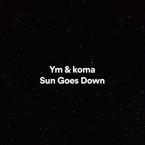 Sun Goes Down Koma, YM