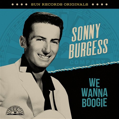 Sun Records Originals: We Wanna Boogie Sonny Burgess