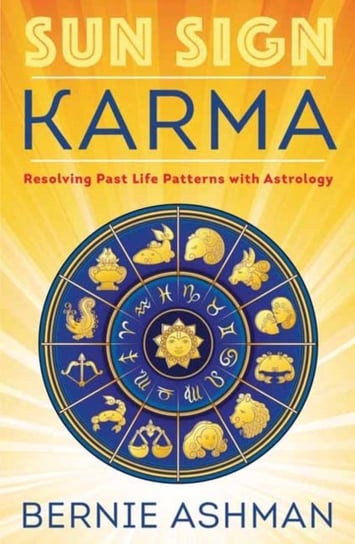 Sun Sign Karma: Resolving Past Life Patterns with Astrology Bernie Ashman