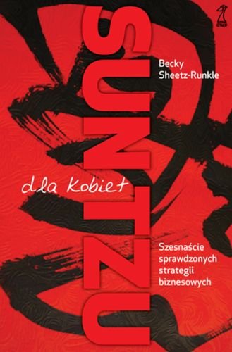 Sun Tzu dla kobiet. Szesnaście sprawdzonych strategii biznesowych Sheetz-Runkle Becky