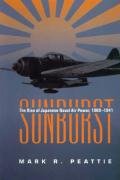 Sunburst: The Rise of Japanese Naval Air Power, 1909-1941 Peattie Mark