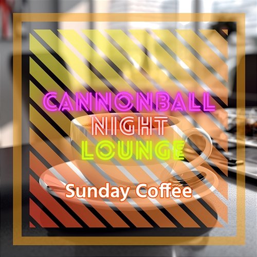 Sunday Coffee Cannonball Night Lounge
