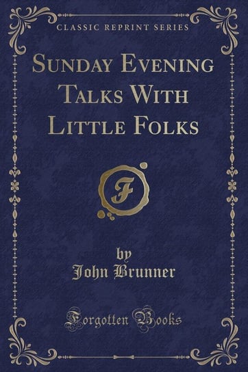 Sunday Evening Talks With Little Folks (Classic Reprint) Brunner John