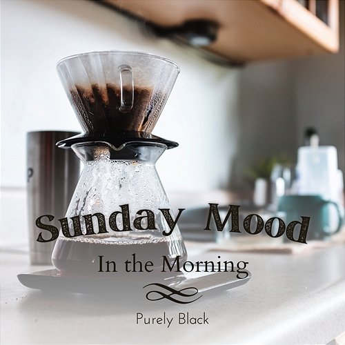 Sunday Mood - In the Morning Purely Black