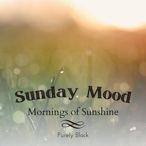 Sunday Mood - Mornings of Sunshine Purely Black