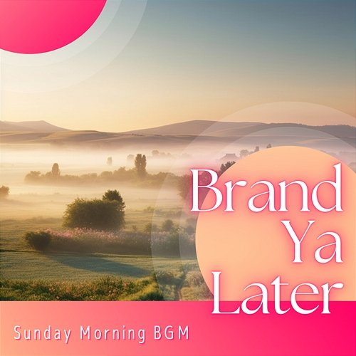Sunday Morning Bgm Brand Ya Later