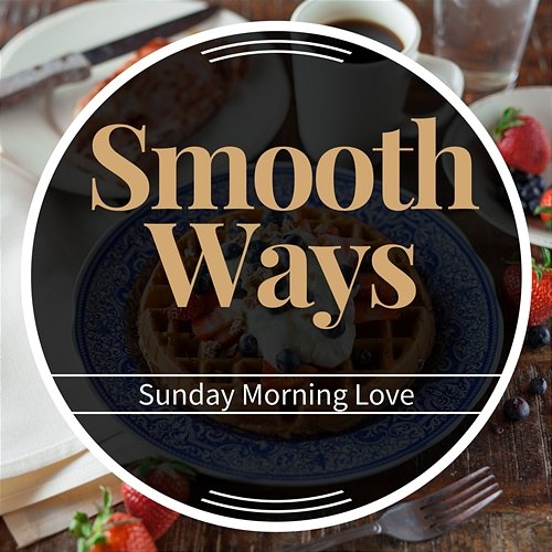 Sunday Morning Love Smooth Ways