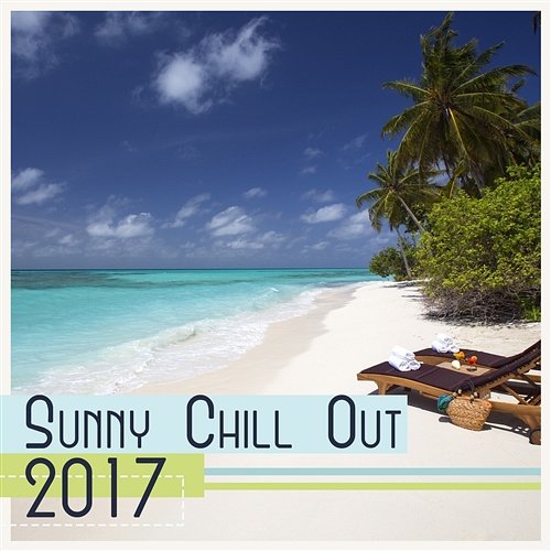 Sunny Chill Out 2017 - Electronic Music for Total Relaxation, Chill Lounge, Rest Under the Palms, Ambient Light Chill Out Everyday Music Zone