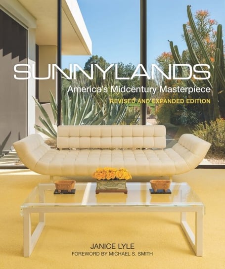 Sunnylands: America's Midcentury Masterpiece, Revised and Expanded Edition Janice Lyle