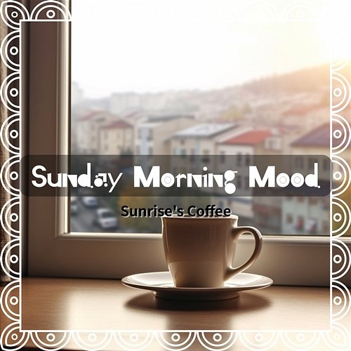 Sunrise's Coffee Sunday Morning Mood