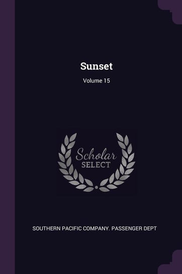 Sunset; Volume 15 Southern Pacific Company. Passenger Dept
