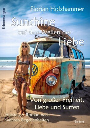 Sunshine auf den Wellen der Liebe - Von großer Freiheit, Liebe und Surfen - Aussteiger-Roman nach wahren Begebenheiten DeBehr