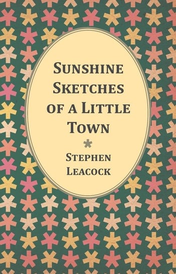 Sunshine Sketches of a Little Town Leacock Stephen