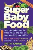 Super Baby Food: Your Complete Guide to What, When, and How to Feed Your Baby and Toddler Yaron Ruth