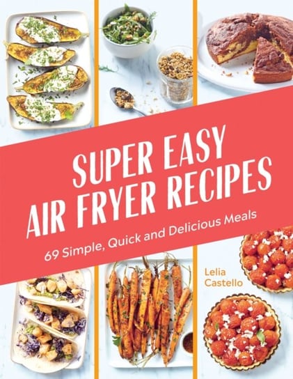 Super Easy Air Fryer Recipes: 69 Simple, Quick and Delicious Meals Hardie Grant Books (UK)