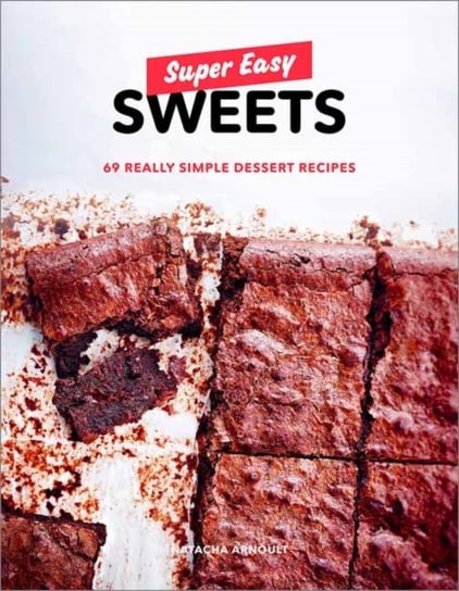 Super Easy Sweets. 69 Really Simple Dessert Recipes Natacha Arnoult