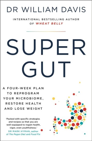 Super Gut: A Four-Week Plan to Reprogram Your Microbiome, Restore Health and Lose Weight William Davis