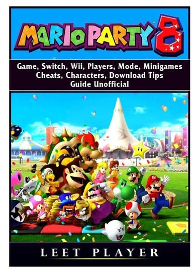 Super Mario Party 8 Game, Switch, Wii, Players, Mode, Minigames, Cheats, Characters, Download, Tips, Guide Unofficial Player Leet