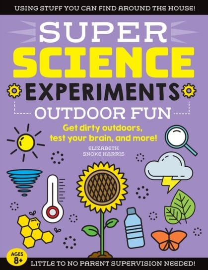 SUPER Science Experiments: Outdoor Fun: Get dirty outdoors, test your brain, and more! Elizabeth Snoke Harris