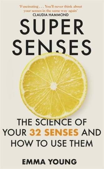 Super Senses: The Science of Your 32 Senses and How to Use Them Emma Young