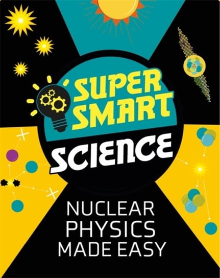 Super Smart Science: Nuclear Physics Made Easy Matthew Bluteau