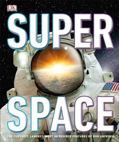 Super Space: The furthest, largest, most incredible features of our universe Opracowanie zbiorowe