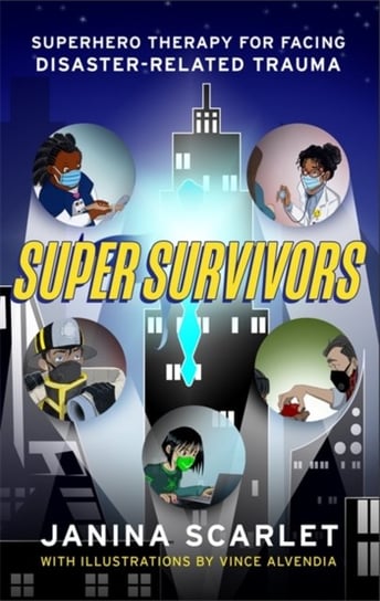 Super Survivors: Superhero Therapy for Facing Disaster-Related Trauma Janina Scarlet