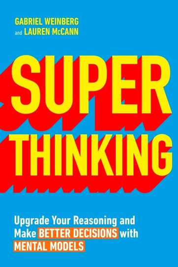 Super Thinking. Upgrade Your Reasoning and Make Better Decisions with Mental Models Weinberg Gabriel, McCann Lauren
