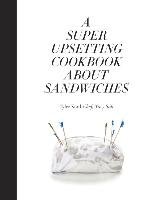 Super Upsetting Cookbook About Sandwiches Kord Tyler