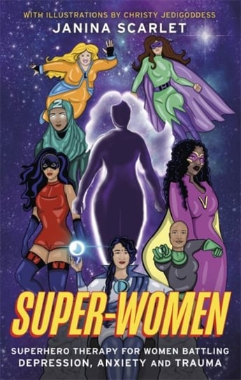 Super-Women: Superhero Therapy for Women Battling Depression, Anxiety and Trauma Janina Scarlet