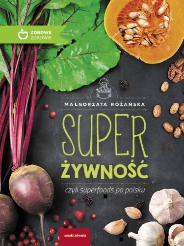 Super żywność czyli superfoods po polsku Różańska Małgorzata