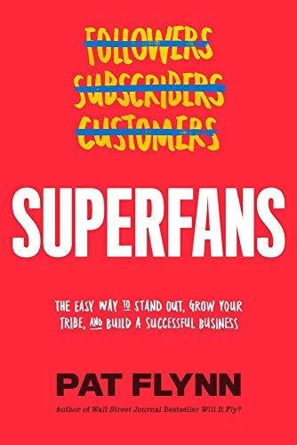 Superfans: The Easy Way to Stand Out, Grow Your Tribe, and Build a Successful Business Flynn Pat