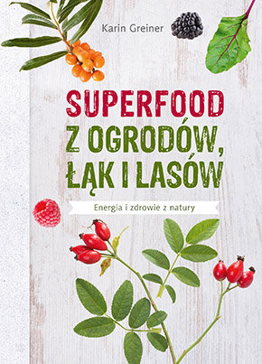 Superfood z ogrodów, łąk i lasów Greiner Karin