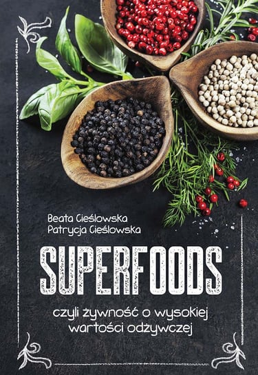 Superfoods, czyli żywność o wysokiej wartości odżywczej Cieślowska Beata, Cieślowska Patrycja