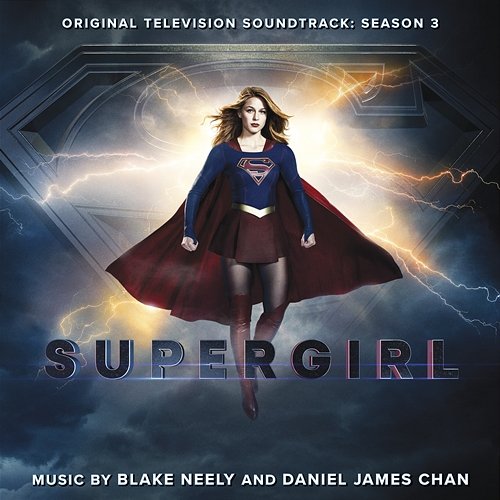 Supergirl: Season 3 (Original Television Soundtrack) Blake Neely & Daniel James Chan