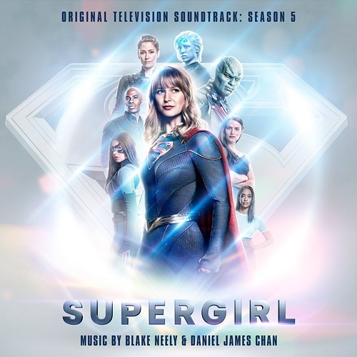Supergirl: Season 5 (Original Television Soundtrack) Blake Neely & Daniel James Chan