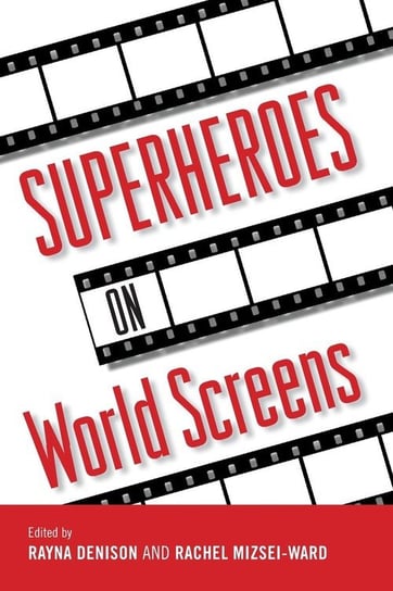 Superheroes on World Screens Rayna Denison, Rachel Mizsei-Ward