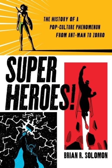 Superheroes!: The History of a Pop-Culture Phenomenon from Ant-Man to Zorro Brian Solomon