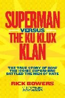 Superman Versus the Ku Klux Klan: The True Story of How the Iconic Superhero Battled the Men of Hate Bowers Richard