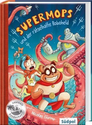 Supermops und der rätselhafte Roboheld Südpol Verlag